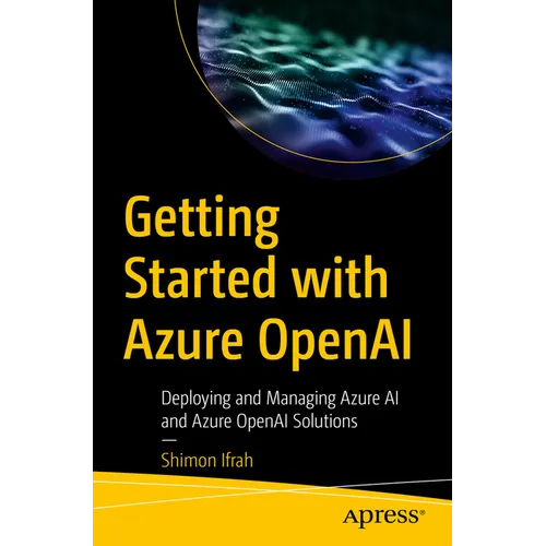 Getting Started with Azure OpenAI: Deploying and Managing Azure AI and Azure OpenAI Solutions - Paperback