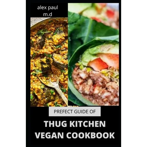 Prefect Guide of Thug Kitchen Vegan Cookbook: Comprehensive Guide of Thug Kitchen Vegan Plus Delicious Recipes &7 Day Meal Plan for Weight Loss Managi - Paperback