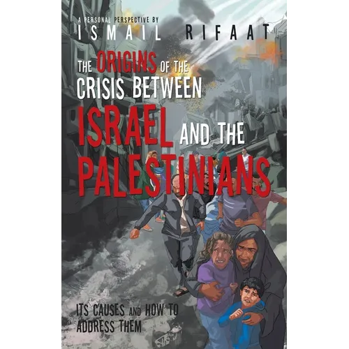 The Origins of the Crisis Between Israel and the Palestinians: Its Causes and How to Address Them - Paperback