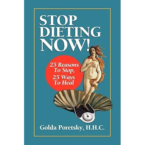 Stop Dieting Now: 25 Reasons To Stop, 25 Ways To Heal - Paperback