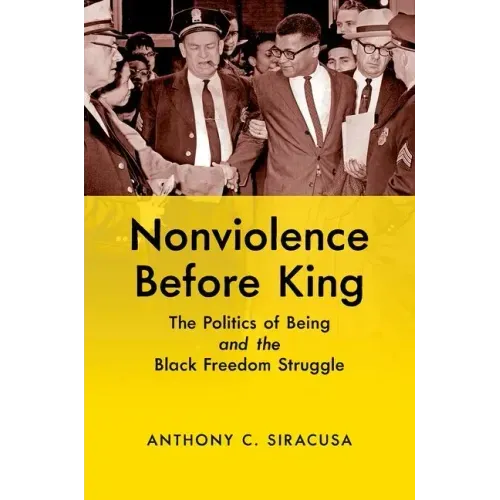 Nonviolence before King: The Politics of Being and the Black Freedom Struggle - Paperback