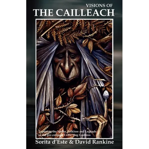 Visions of the Cailleach: Exploring the Myths, Folklore and Legends of the pre-eminent Celtic Hag Goddess - Paperback