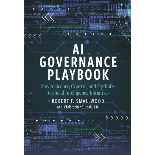 AI Governance Playbook: How to Secure, Control, and Optimize Artificial Intelligence Initiatives - Paperback
