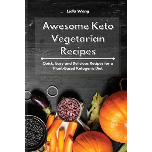 Awesome Keto Vegetarian Recipes: Quick, Easy and Delicious Recipes for a Plant-Based Ketogenic Diet - Paperback