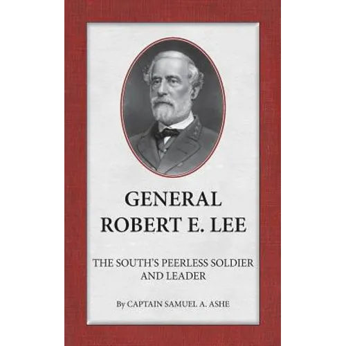 General Robert E. Lee The South's Peerless Soldier And Leader - Paperback