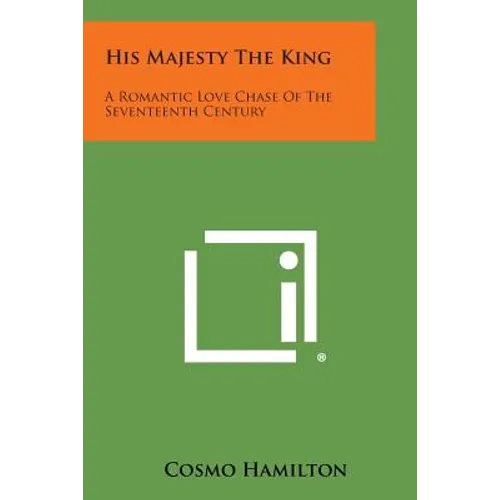 His Majesty the King: A Romantic Love Chase of the Seventeenth Century - Paperback