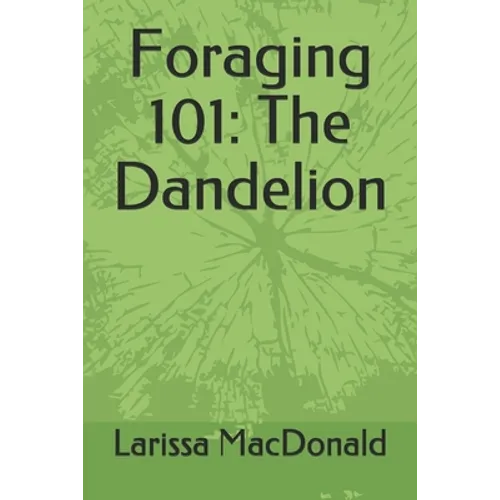 Foraging 101: The Dandelion - Paperback