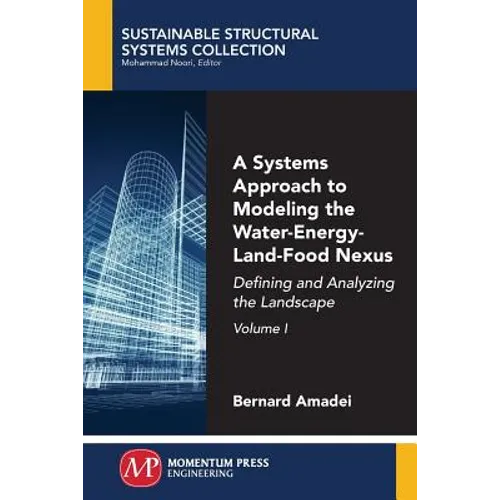 A Systems Approach to Modeling the Water-Energy-Land-Food Nexus, Volume I: Defining and Analyzing the Landscape - Paperback
