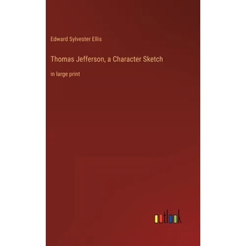 Thomas Jefferson, a Character Sketch: in large print - Hardcover