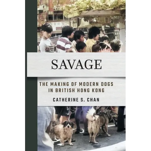 Savage: The Making of Modern Dogs in British Hong Kong - Paperback