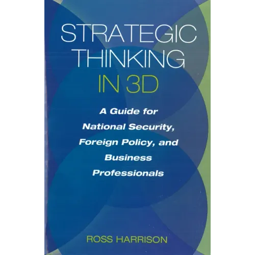 Strategic Thinking in 3D: A Guide for National Security, Foreign Policy, and Business Professionals - Hardcover