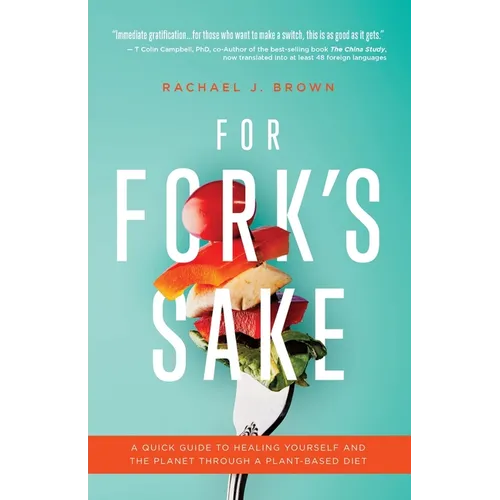 For Fork's Sake: A Quick Guide to Healing Yourself and the Planet Through a Plant-Based Diet - Paperback