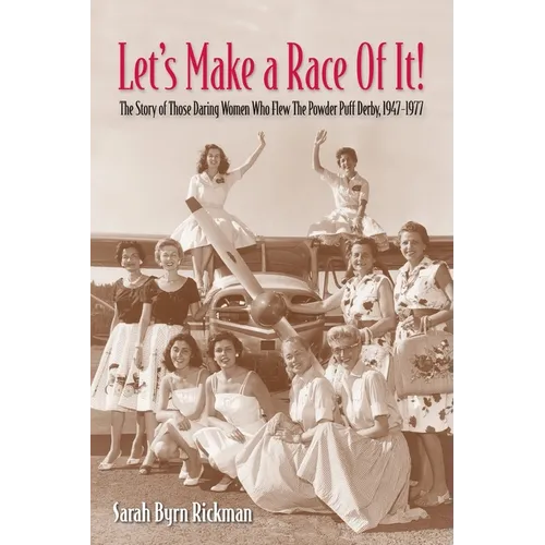 Let's Make a Race Of It!: The Story of Those Daring Women Who Flew The Powder Puff Derby, 1947-1977 - Paperback