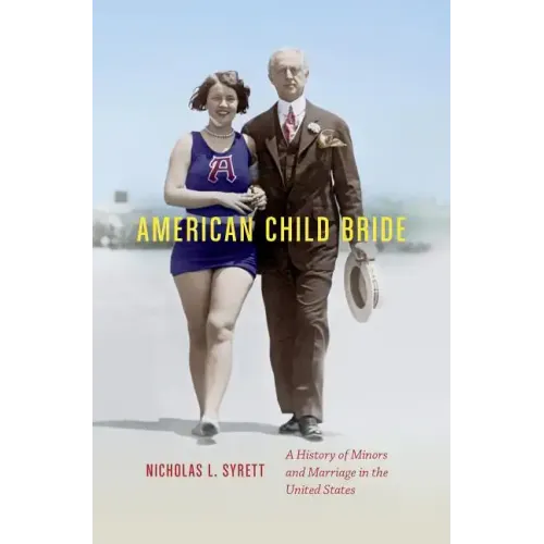 American Child Bride: A History of Minors and Marriage in the United States - Paperback