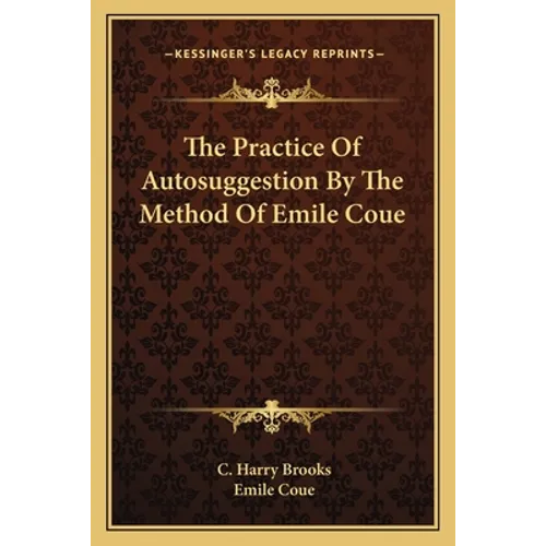 The Practice Of Autosuggestion By The Method Of Emile Coue - Paperback