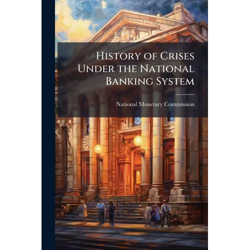 History of Crises Under the National Banking System - Paperback