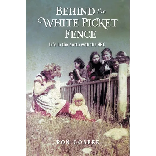 Behind the White Picket Fence: Life In the North with the HBC - Paperback