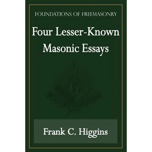 Four Lesser-Known Masonic Essays (Foundations of Freemasonry Series) - Paperback