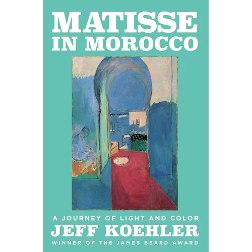 Matisse in Morocco: A Journey of Light and Color - Hardcover