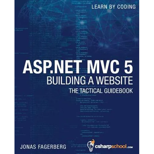 ASP.NET MVC 5 - Building a Website with Visual Studio 2015 and C Sharp: The Tactical Guidebook - Paperback