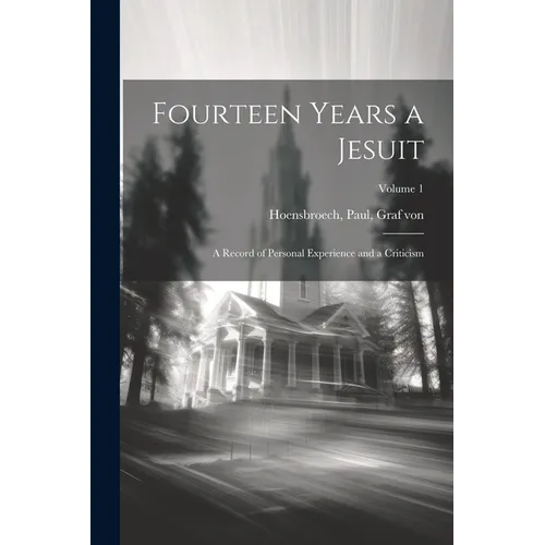 Fourteen Years a Jesuit; a Record of Personal Experience and a Criticism; Volume 1 - Paperback