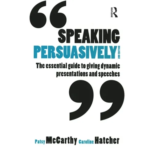 Speaking Persuasively: The Essential Guide to Giving Dynamic Presentations and Speeches - Paperback