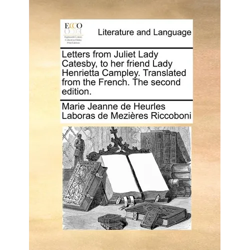 Letters from Juliet Lady Catesby, to Her Friend Lady Henrietta Campley. Translated from the French. the Second Edition. - Paperback