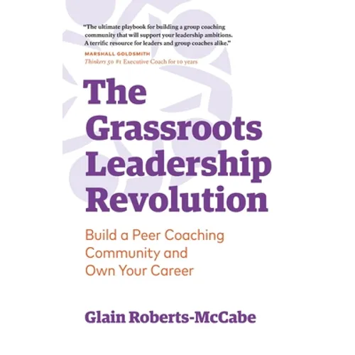 The Grassroots Leadership Revolution: Build a Peer Coaching Community and Own Your Career - Paperback