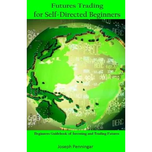Futures Trading for Self-Directed Beginners: Beginners Guidebook of Investing and Trading Futures - Paperback