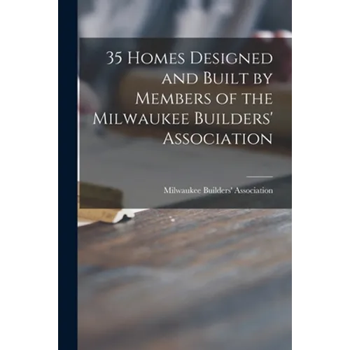 35 Homes Designed and Built by Members of the Milwaukee Builders' Association