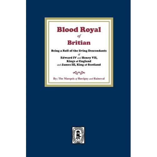 The Blood Royal of Britain. Being a Roll of the Living Descendants of Edward IV and Henry VII Kings of England and James III, King of Scotland - Paperback