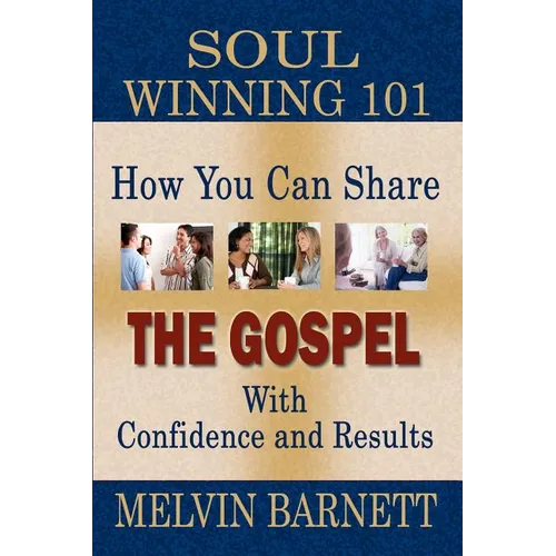 Soul Winning 101: How You Can Share The Gospel With Confidence And Results - Paperback