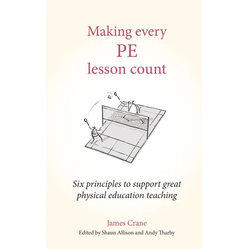 Making Every Pe Lesson Count: Six Principles to Support Great Physical Education Teaching - Paperback