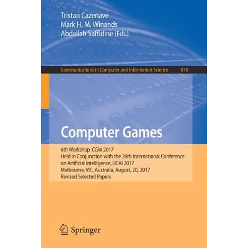 Computer Games: 6th Workshop, Cgw 2017, Held in Conjunction with the 26th International Conference on Artificial Intelligence, Ijcai 2017, Melbourne, - Paperback
