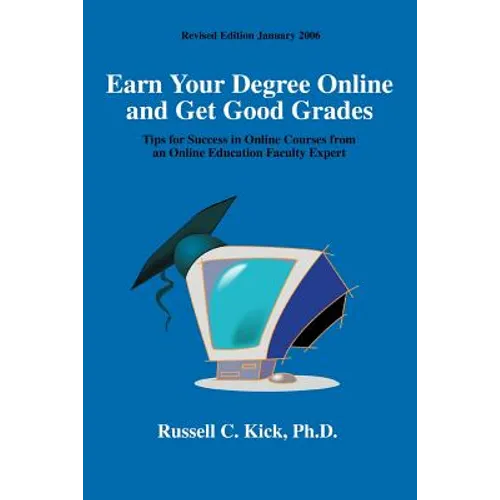 Earn Your Degree Online and Get Good Grades: Tips for Success in Online Courses from an Online Education Faculty Expert - Paperback