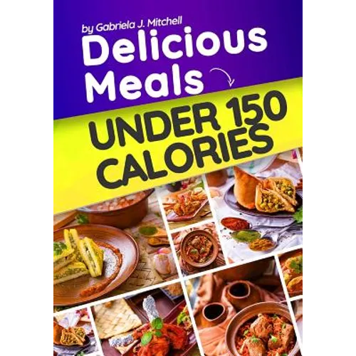 Delicious Meals Under 150 Calories: Healthy and Quick Recipes - Paperback
