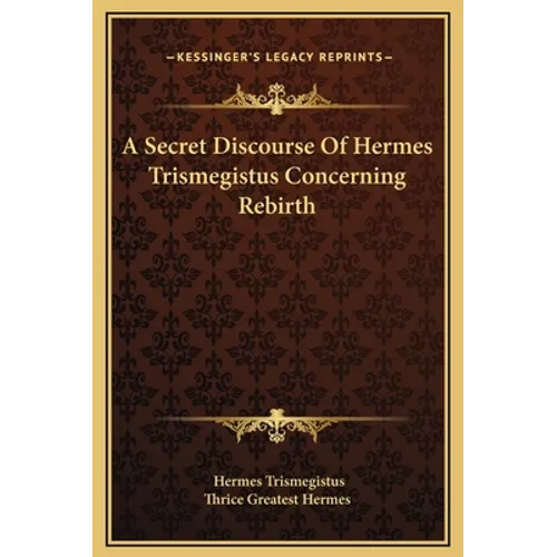 A Secret Discourse Of Hermes Trismegistus Concerning Rebirth - Hardcover