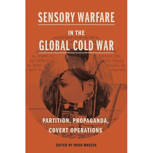 Sensory Warfare in the Global Cold War: Partition, Propaganda, Covert Operations - Paperback