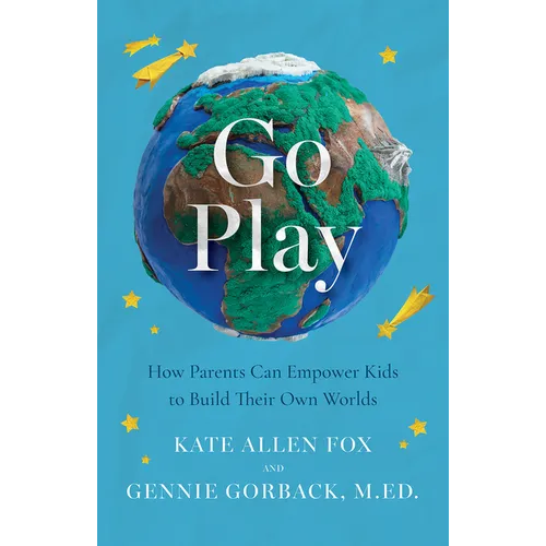 Go Play: How Parents Can Empower Kids to Build Their Own Worlds - Paperback