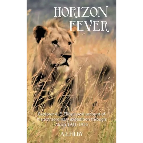 Horizon Fever I: Explorer A E Filby's own account of his extraordinary expedition through Africa, 1931-1935
