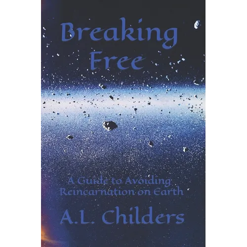 Breaking Free: A Guide to Avoiding Reincarnation on Earth - Paperback