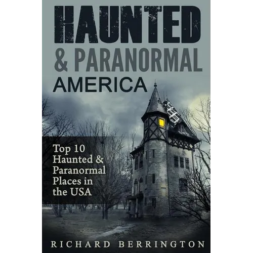Haunted & Paranormal America Top 10 Haunted Places in the USA: Ghosts, OCCULT, CLAIRVOYANT, HAUNTING, GHOST, HORROR MYSTERY - Paperback