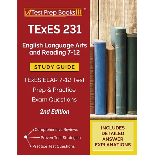 TExES 231 English Language Arts and Reading 7-12 Study Guide: TExES ELAR 7-12 Test Prep and Practice Exam Questions [2nd Edition]