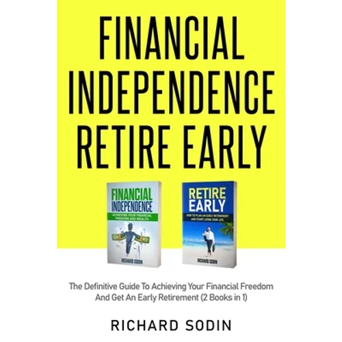 Financial Independence Retire Early: The Definitive Guide To Achieving Your Financial Freedom And Get An Early Retirement (2 Books in 1) - Paperback