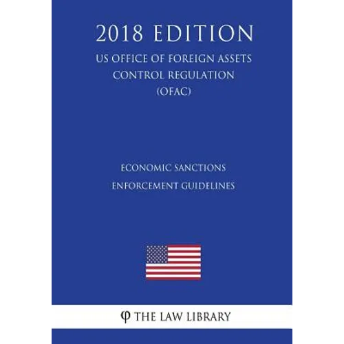 Economic Sanctions Enforcement Guidelines (US Office of Foreign Assets Control Regulation) (OFAC) (2018 Edition) - Paperback