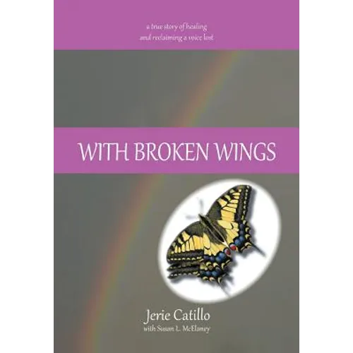 With Broken Wings: A True Story of Healing and Reclaiming a Voice Lost - Hardcover