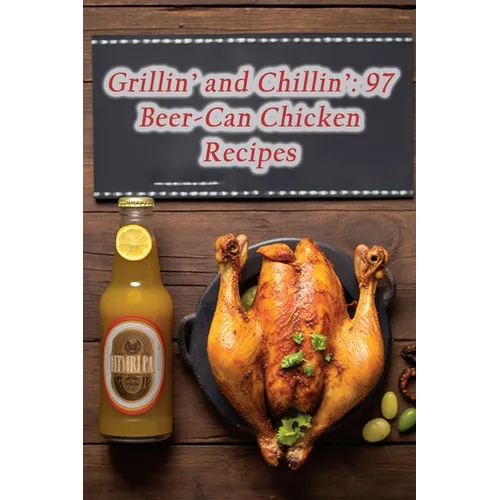 Grillin' and Chillin': 97 Beer-Can Chicken Recipes - Paperback