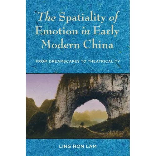 The Spatiality of Emotion in Early Modern China: From Dreamscapes to Theatricality - Paperback