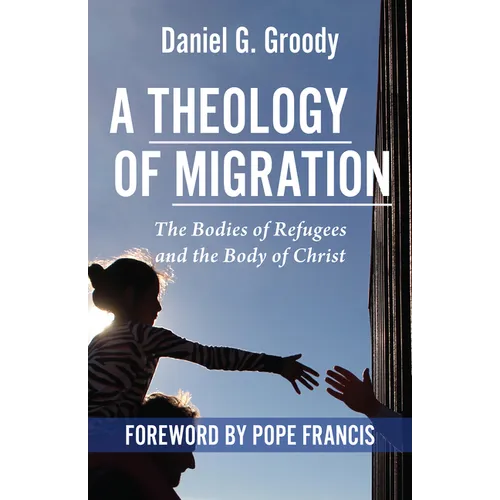 A Theology of Migration: The Bodies of Refugees and the Body of Christ - Paperback