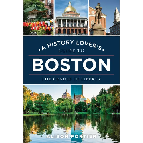 A History Lover's Guide to Boston: The Cradle of Liberty - Hardcover